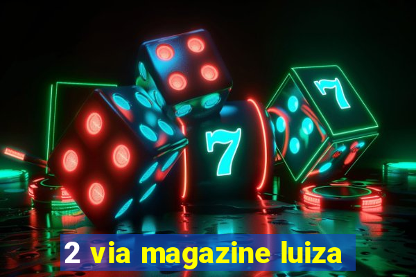 2 via magazine luiza